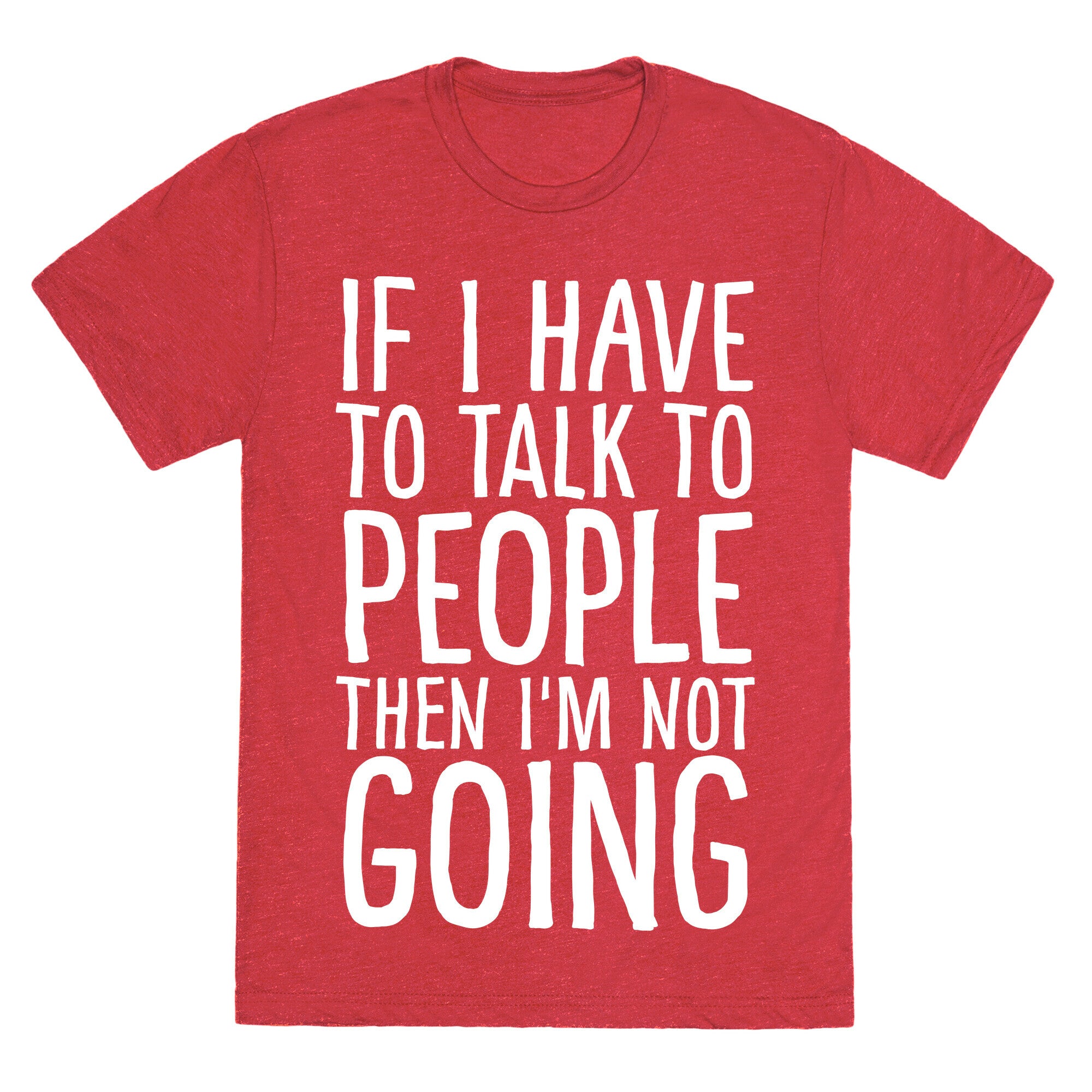If I Have To Talk To PEOPLE Then I'm Not GOING Unisex Triblend Tee